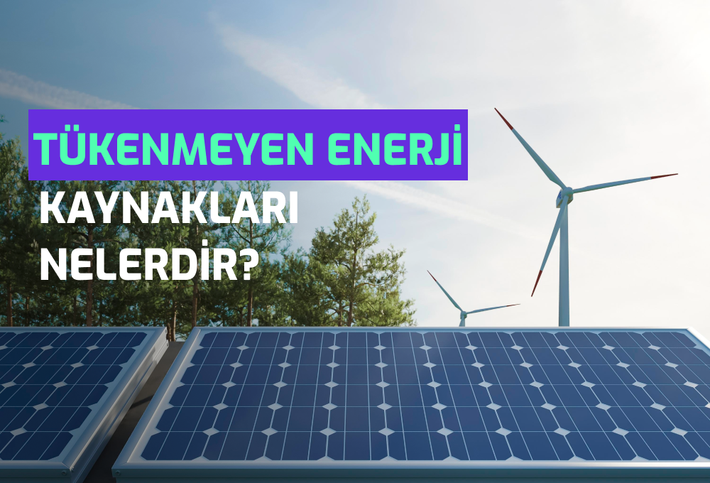 Tükenmeyen enerji kaynakları nelerdir